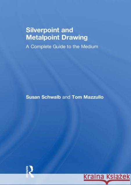 Silverpoint and Metalpoint Drawing: A Complete Guide to the Medium Susan Schwalb Tom Mazzullo 9780815365884 Routledge - książka