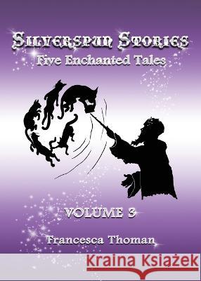 Silverspun Stories, Volume 3: Five Enchanted Tales Francesca Thoman   9798218160678 Empowered Whole Being Press - książka