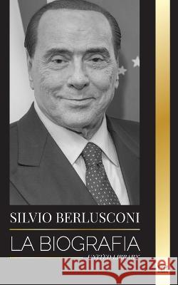 Silvio Berlusconi: La biograf?a de un multimillonario italiano de los medios de comunicaci?n y su ascenso y ca?da como controvertido prim United Library 9789493311596 United Library - książka