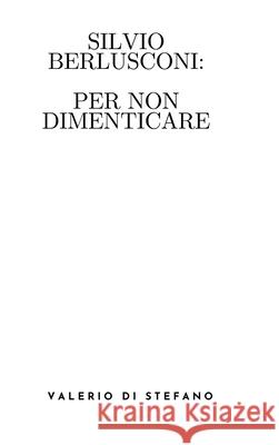 Silvio Berlusconi: per non dimenticare Valerio D 9781326396565 Lulu.com - książka
