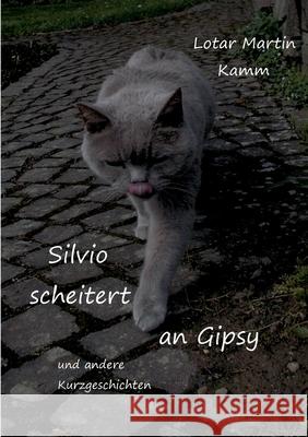 Silvio scheitert an Gipsy: und andere Kurzgeschichten Lotar Martin Kamm 9783755768104 Books on Demand - książka