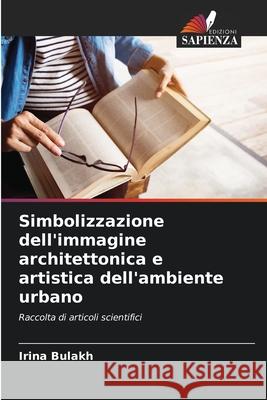 Simbolizzazione dell'immagine architettonica e artistica dell'ambiente urbano Bulakh, Irina 9786208729837 Edizioni Sapienza - książka