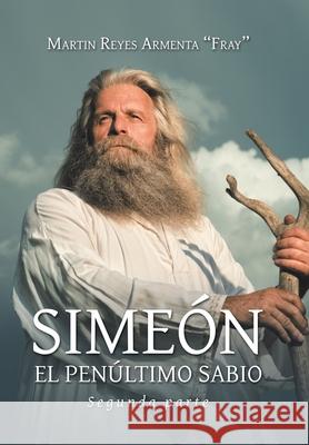 Simeón El Penúltimo Sabio: Segunda Parte Martin Reyes Armenta 9781506534664 Palibrio - książka