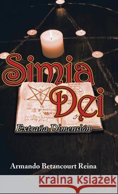 Simia Dei: Extraña Dimensión Armando Betancourt Reina 9781506526652 Palibrio - książka