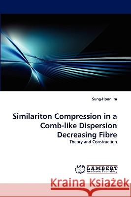Similariton Compression in a Comb-like Dispersion Decreasing Fibre Sung-Hoon Im 9783838358789 LAP Lambert Academic Publishing - książka
