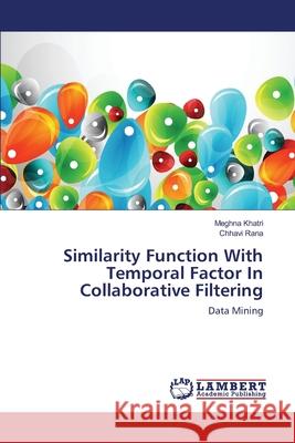 Similarity Function With Temporal Factor In Collaborative Filtering Khatri, Meghna 9783659179952 LAP Lambert Academic Publishing - książka