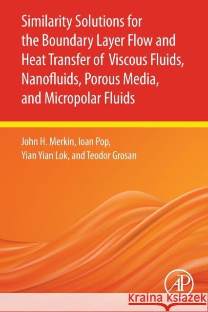 Similarity Solutions for the Boundary Layer Flow and Heat Transfer of Viscous Fluids, Nanofluids, Porous Media, and Micropolar Fluids Merkin, John H. 9780128211885 Academic Press - książka