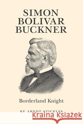 Simon Bolivar Buckner: Borderland Knight Stickles, Arndt 9780807853566 University of North Carolina Press - książka
