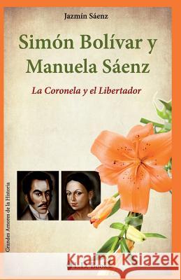 Simon Bolivar y Manuela Saenz: La Coronela y el Libertador Saenz, Jazmin 9781502788658 Createspace - książka