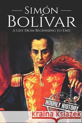 Simón Bolívar: A Life From Beginning to End History, Hourly 9781719926454 Independently Published - książka