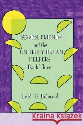 Simon, Friends and the Unlikely Dream Helpers: Book Three R E Brémaud 9781698714868 Trafford Publishing - książka