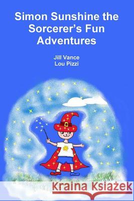 Simon Sunshine the Sorcerer's Fun Adventures Jill Vance Lou Pizzi 9781291679373 Lulu.com - książka