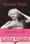 Simone Forti: Improvising a Life Ann Cooper Albright 9780819501097 Wesleyan University Press