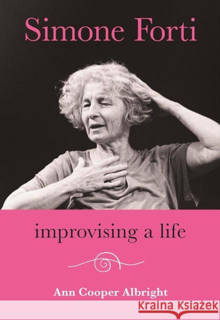 Simone Forti: Improvising a Life Ann Cooper Albright 9780819501103 Wesleyan University Press - książka