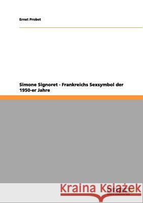 Simone Signoret - Frankreichs Sexsymbol der 1950-er Jahre Ernst Probst 9783656160892 Grin Publishing - książka