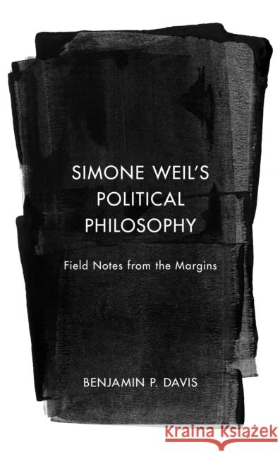Simone Weil’s Political Philosophy: Field Notes from the Margins Benjamin P. Davis 9781538171950 Rowman & Littlefield Publishers - książka
