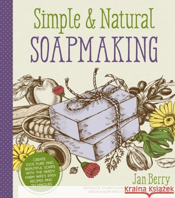 Simple & Natural Soapmaking: Create 100% Pure and Beautiful Soaps with the Nerdy Farm Wife's Easy Recipes and Techniques Jan Berry 9781624143847 Page Street Publishing - książka