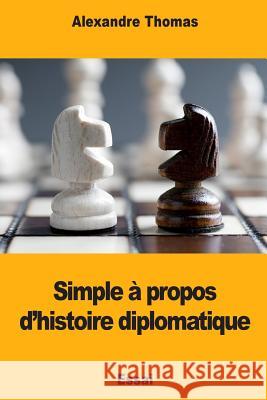 Simple à propos d'histoire diplomatique Thomas, Alexandre 9781984196781 Createspace Independent Publishing Platform - książka