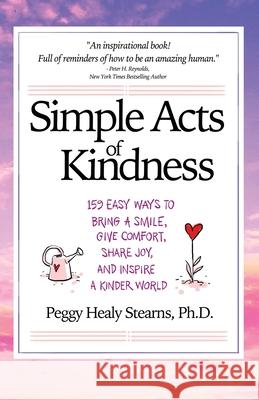 Simple Acts of Kindness: 159 Easy Ways to Bring a Smile, Give Comfort, Share Joy, and Inspire a Kinder World Peggy Healy Stearns 9781967810017 Glenwood Treehouse - książka
