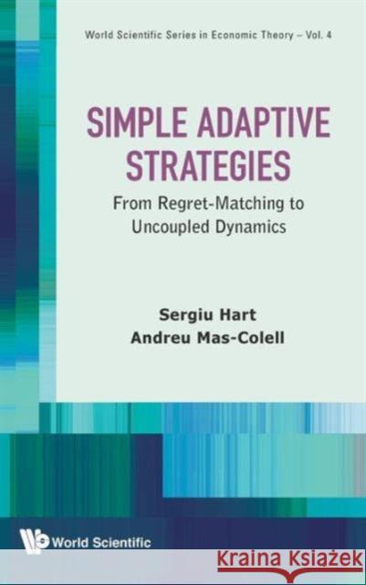 Simple Adaptive Strategies: From Regret-Matching to Uncoupled Dynamics Hart, Sergiu 9789814390699 World Scientific Publishing Company - książka