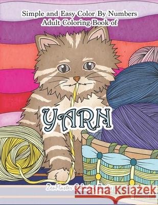 Simple and Easy Adult Color By Numbers Coloring Book of Yarn: Easy Color By Number Coloring Book for Adults of Yarn With Knitting, Crocheting, Quiltin Zenmaster Coloring Books 9781707924950 Independently Published - książka