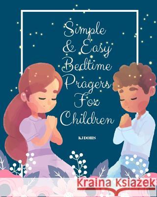 Simple and Easy Bedtime Prayers for Children: bedtime prayers for children Kj Doris 9781095649404 Independently Published - książka