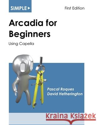 Simple Arcadia for Beginners: Using Capella Pascal Roques David J. Hetherington 9781937468149 Asatte Press, Inc. - książka