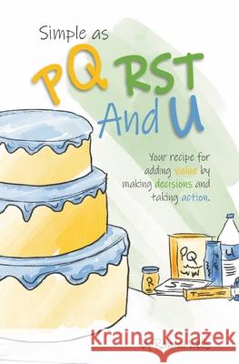 Simple as PQRST And U: Your recipe for adding value by making decisions and taking action Randal Wells Gary Martin 9780648995609 Pqrst and U - książka