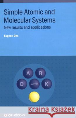 Simple Atomic and Molecular Systems: New results and applications Eugene Oks (Auburn University, USA)   9780750336772 Institute of Physics Publishing - książka