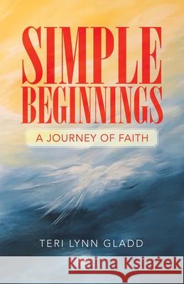 Simple Beginnings: A Journey of Faith Teri Lynn Gladd 9781664233010 WestBow Press - książka