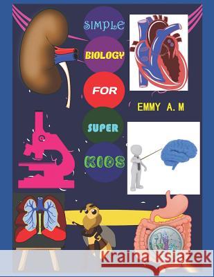 Simple Biology for Super Kids: Basic Human Biology for Advanced Kids Emmy A 9781790868612 Independently Published - książka