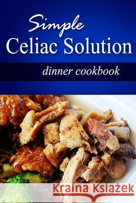 Simple Celiac Solution - Dinner Cookbook: Wheat free cooking - Delicious, Celiac friendly recipes Solution, Simple Celiac 9781499188677 Createspace - książka