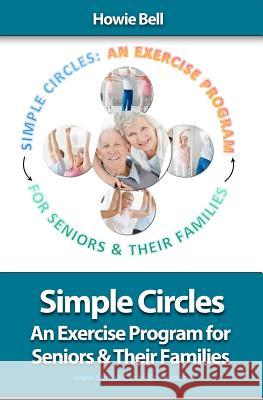 Simple Circles: An Exercise Program for Seniors & Their Families Howie Bell 9781463653873 Createspace - książka