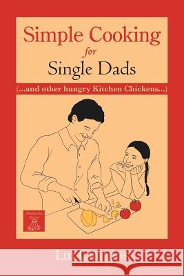 Simple Cooking for Single Dads: (...and Other Hungry Kitchen Chickens) Campos, Lui 9781477285077 Authorhouse - książka