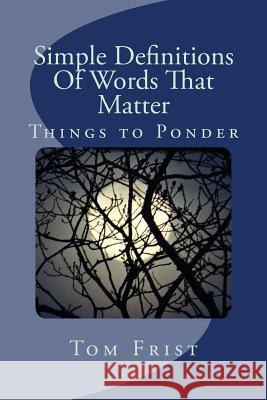 Simple Definitions Of Words That Matter: Things To Ponder Tom Frist 9781546630449 Createspace Independent Publishing Platform - książka