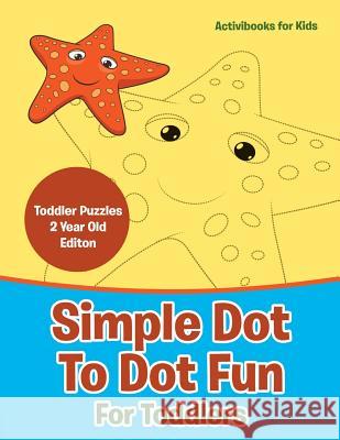 Simple Dot To Dot Fun For Toddlers - Toddler Puzzles 2 Year Old Editon For Kids, Activibooks 9781683211327 Activibooks for Kids - książka