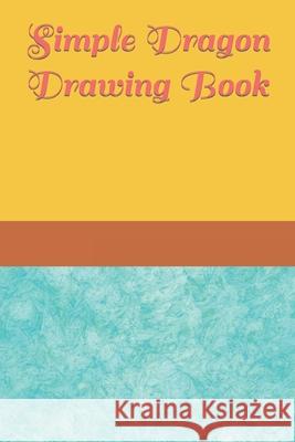 Simple Dragon Drawing Book Hrishikesh Nath 9798421386933 Independently Published - książka