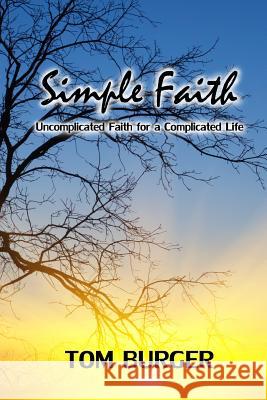 Simple Faith: Uncomplicated Faith for a Complicated Life Tom Burger 9781495211508 Createspace - książka