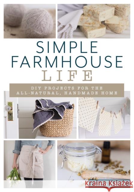 Simple Farmhouse Life: DIY Projects for the All-Natural, Handmade Home Bass, Lisa 9781493042746 Lyons Press - książka