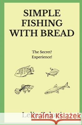 Simple Fishing With Bread: The Secret? Experience! Zeloni Magelli, Edoardo 9781091313200 Independently Published - książka