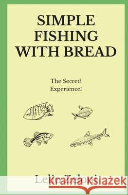 Simple Fishing With Bread: The Secret? Experience! Lelio Zeloni 9781801116435 Fishing Books - książka