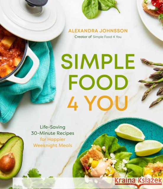 Simple Food 4 You: Life-Saving 30-Minute Recipes for Happier Weeknight Meals Johnsson, Alexandra 9781645677161 Page Street Publishing Co. - książka