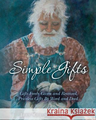 Simple Gifts: Gifts Freely Given and Received, Priceless Gifts By Word and Deed John Woolslair Sheppard 9781537059327 Createspace Independent Publishing Platform - książka