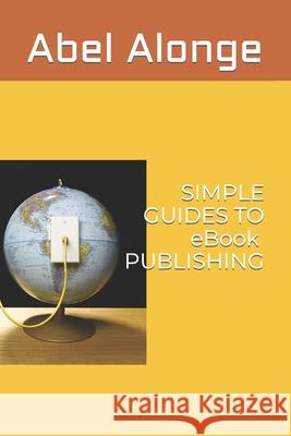 SIMPLE GUIDES TO eBook PUBLISHING Abel Olumuyiwa Alonge 9798487923585 Independently Published - książka