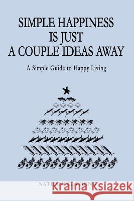 Simple Happiness Is Just A Couple Ideas Away: A Simple Guide to Happy Living Pheng, Nathaniel 9780595276813 iUniverse - książka