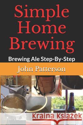 Simple Home Brewing: Brewing Ale Step-By-Step John Patterson 9781796969573 Independently Published - książka