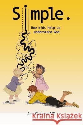 Simple.: How Kids Help Us Understand God Amy Clarkson 9781794099845 Independently Published - książka