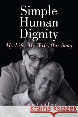 Simple Human Dignity: My Life, My Wife, Our Story Arlene Goldberg 9781662904035 Gatekeeper Press - książka