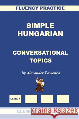 Simple Hungarian, Conversational Topics, Elementary Level Alexander Pavlenko 9781530819263 Createspace Independent Publishing Platform - książka