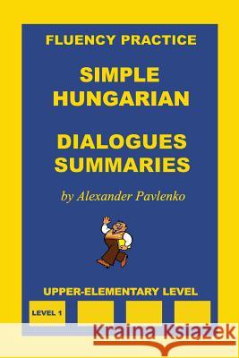 Simple Hungarian, Dialogues and Summaries, Upper-Elementary Level Alexander Pavlenko 9781530882588 Createspace Independent Publishing Platform - książka